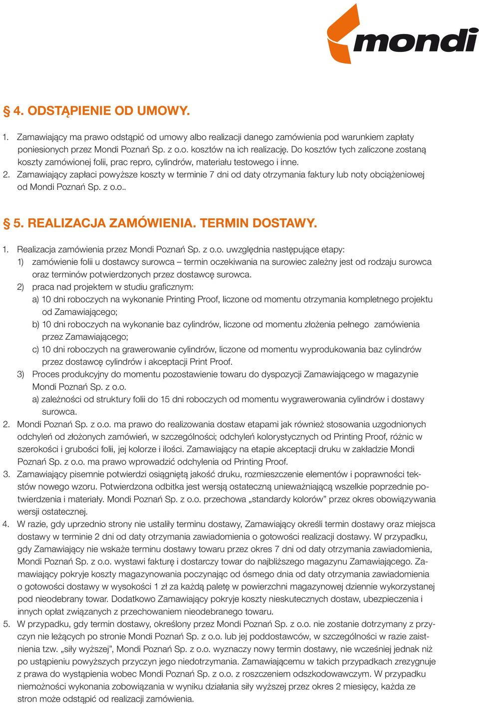 Zamawiający zapłaci powyższe koszty w terminie 7 dni od daty otrzymania faktury lub noty obciążeniowej od Mondi Poznań Sp. z o.o.. 5. REALIZACJA ZAMÓWIENIA. TERMIN DOSTAWY. 1.