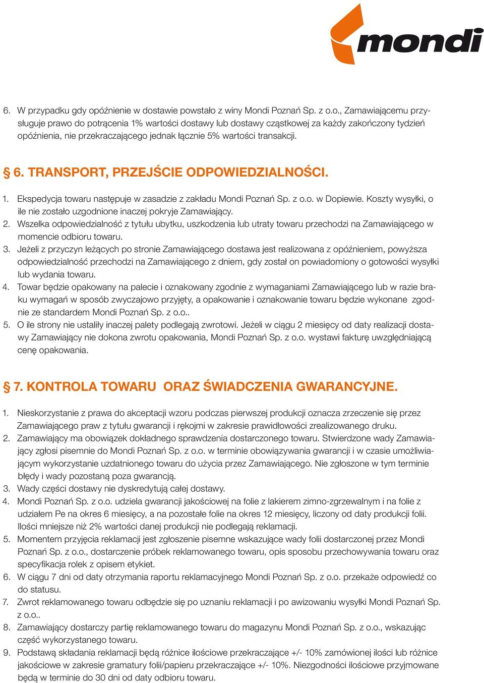 tawie powstało z winy Mondi Poznań Sp. z o.o., Zamawiającemu przysługuje prawo do potrącenia 1% wartości dostawy lub dostawy cząstkowej za każdy zakończony tydzień opóźnienia, nie przekraczającego jednak łącznie 5% wartości transakcji.