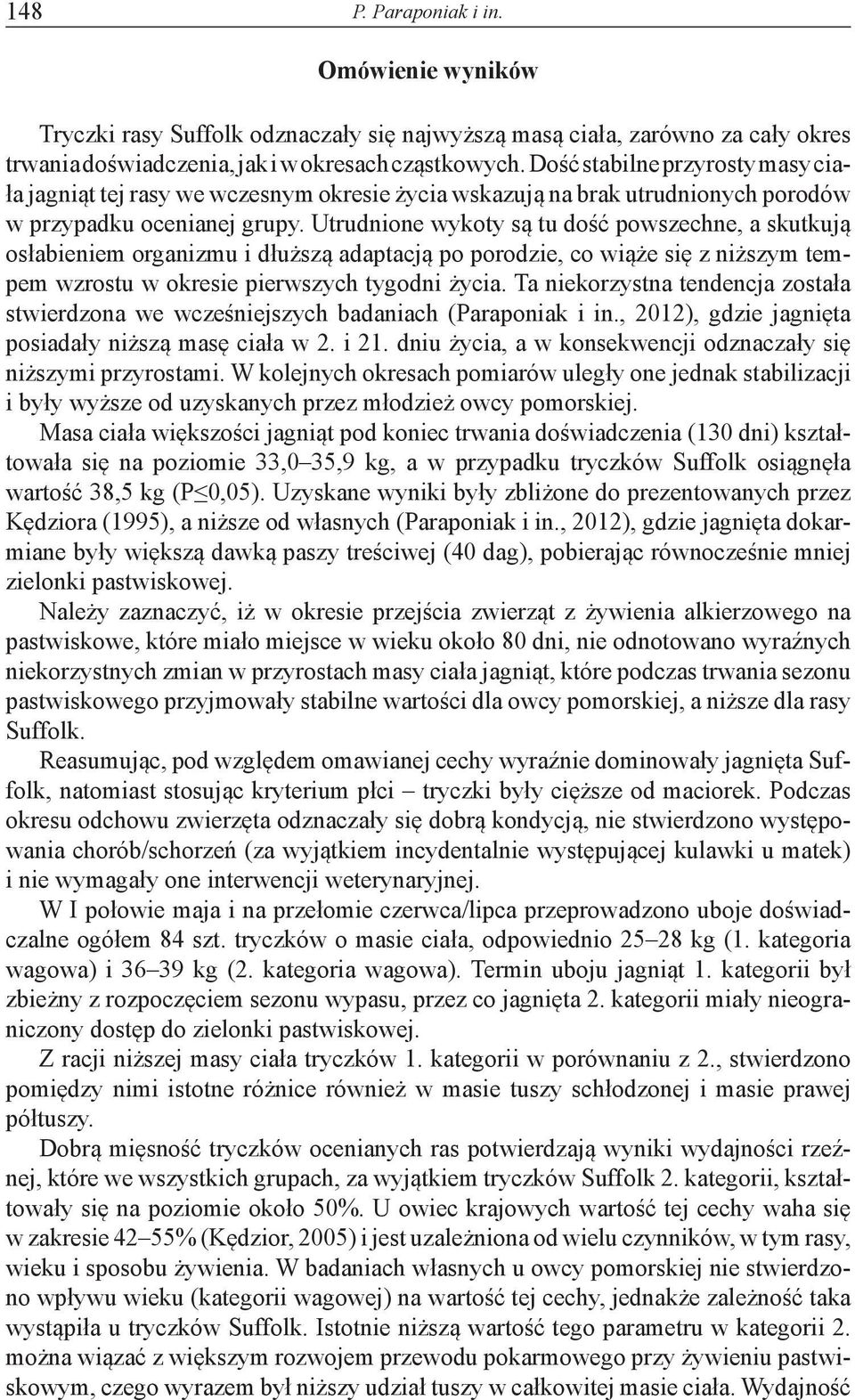 Utrudnione wykoty są tu dość powszechne, a skutkują osłabieniem organizmu i dłuższą adaptacją po porodzie, co wiąże się z niższym tempem wzrostu w okresie pierwszych tygodni życia.