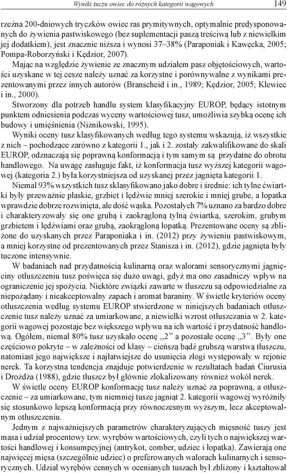 Mając na względzie żywienie ze znacznym udziałem pasz objętościowych, wartości uzyskane w tej cesze należy uznać za korzystne i porównywalne z wynikami prezentowanymi przez innych autorów (Branscheid