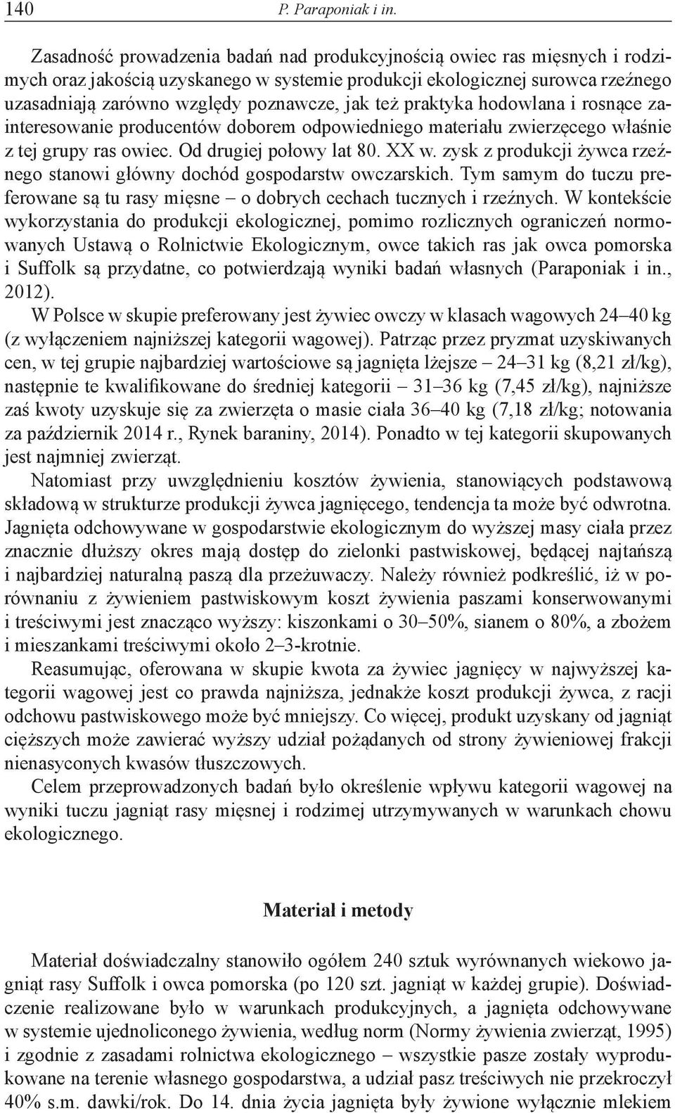 też praktyka hodowlana i rosnące zainteresowanie producentów doborem odpowiedniego materiału zwierzęcego właśnie z tej grupy ras owiec. Od drugiej połowy lat 80. XX w.