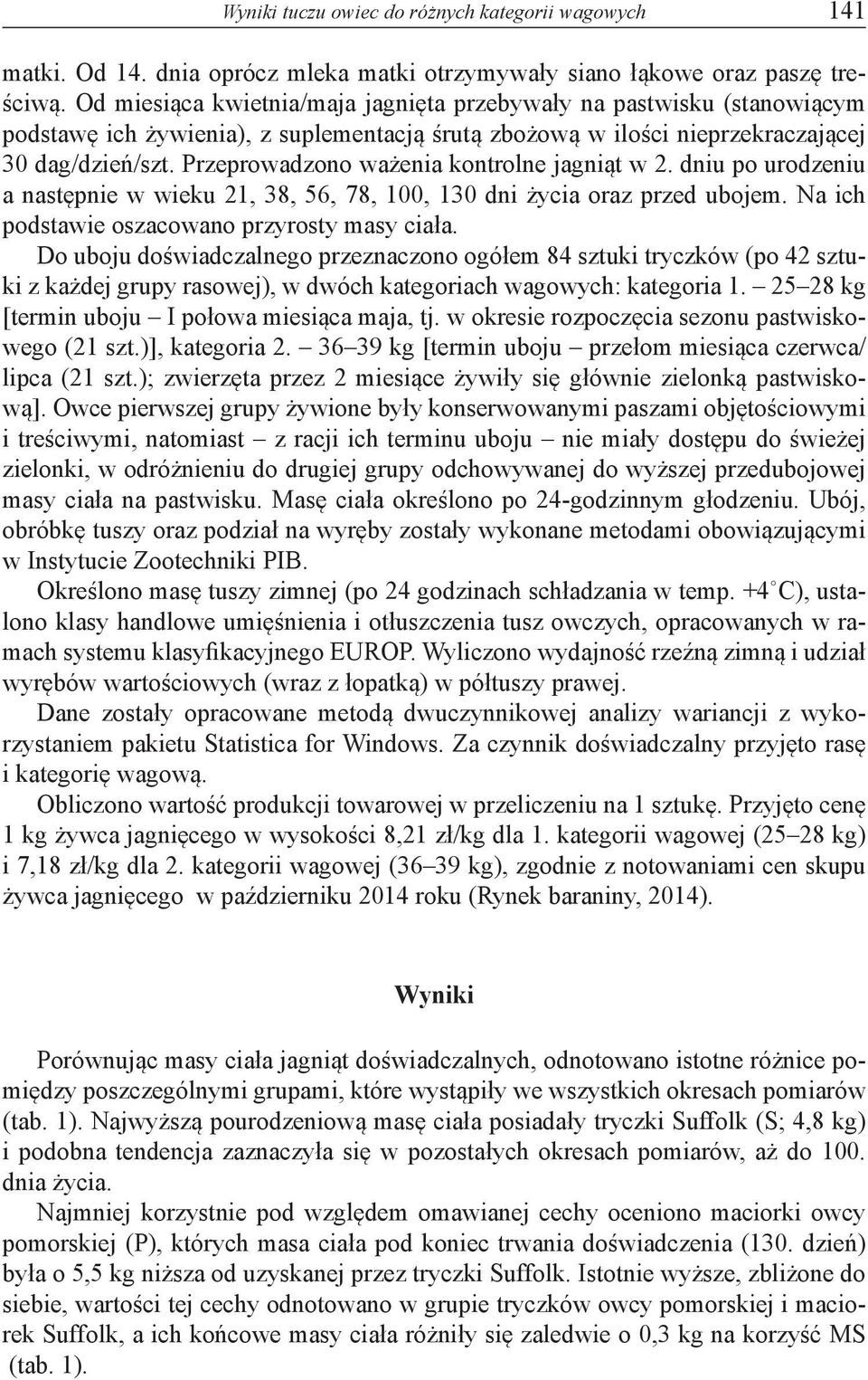 Przeprowadzono ważenia kontrolne jagniąt w 2. dniu po urodzeniu a następnie w wieku 21, 38, 56, 78, 100, 130 dni życia oraz przed ubojem. Na ich podstawie oszacowano przyrosty masy ciała.