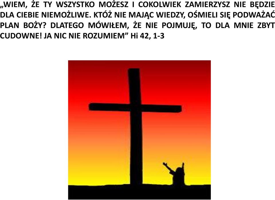 KTÓŻ NIE MAJĄC WIEDZY, OŚMIELI SIĘ PODWAŻAĆ PLAN BOŻY?