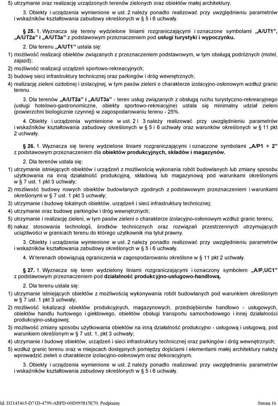 Wyznacza się tereny wydzielone liniami rozgraniczającymi i oznaczone symbolami A/UT1, A/UT2a i A/UT3a z podstawowym przeznaczeniem pod usługi turystyki i wypoczynku. 2.