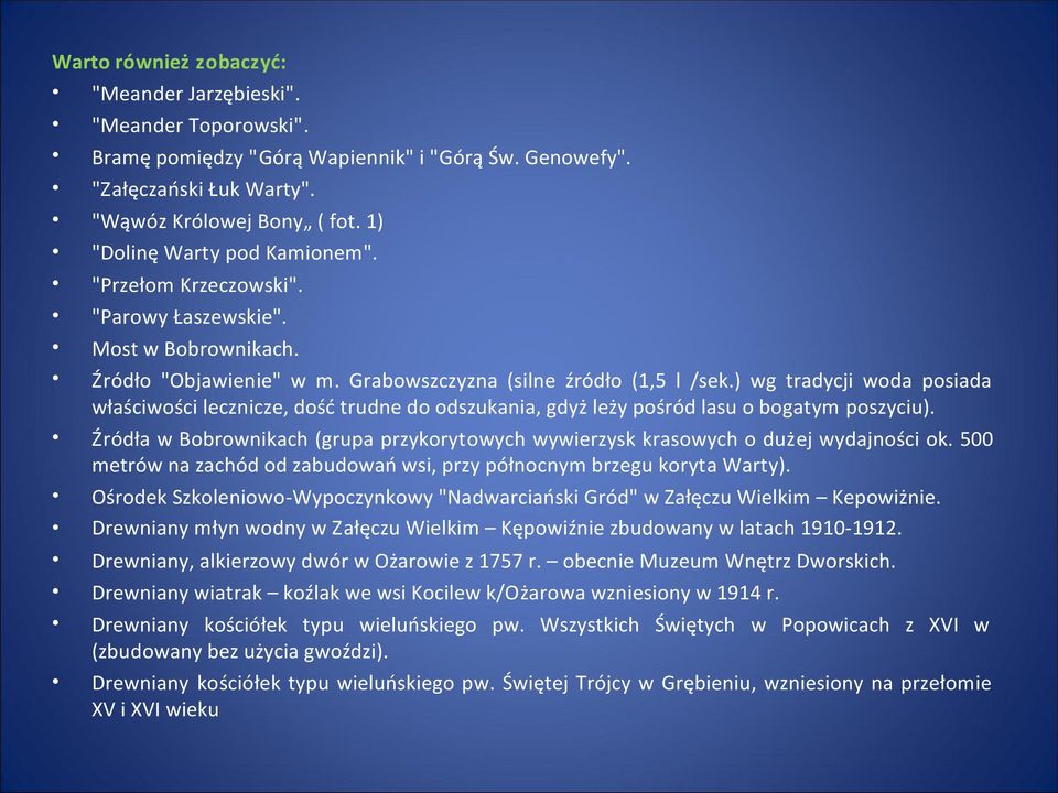 ) wg tradycji woda posiada właściwości lecznicze, dość trudne do odszukania, gdyż leży pośród lasu o bogatym poszyciu).