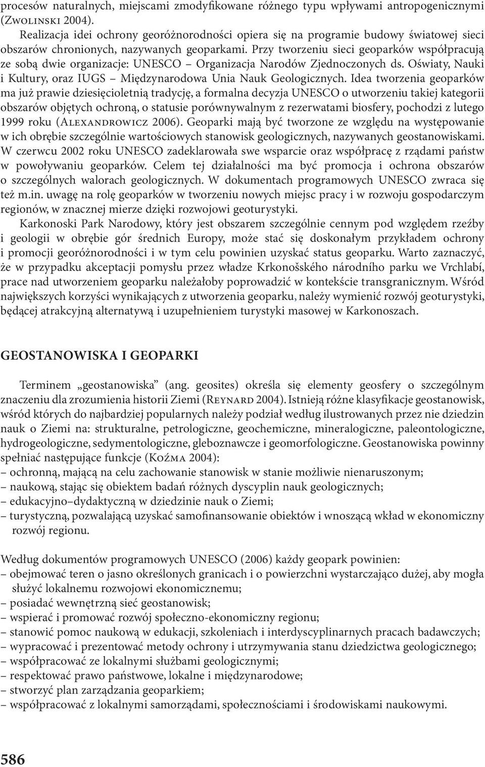 Przy tworzeniu sieci geoparków współpracują ze sobą dwie organizacje: UNESCO Organizacja Narodów Zjednoczonych ds. Oświaty, Nauki i Kultury, oraz IUGS Międzynarodowa Unia Nauk Geologicznych.