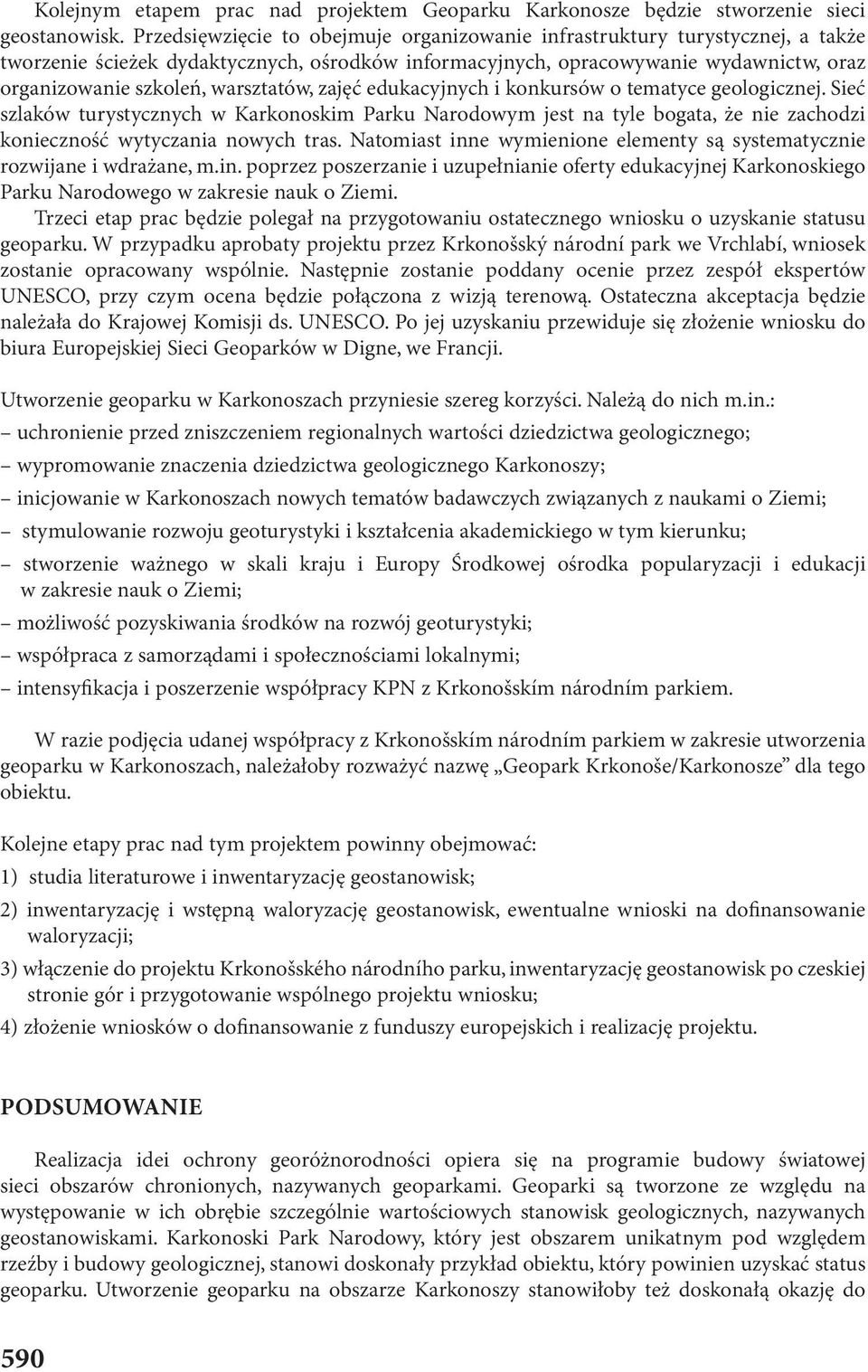 warsztatów, zajęć edukacyjnych i konkursów o tematyce geologicznej. Sieć szlaków turystycznych w Karkonoskim Parku Narodowym jest na tyle bogata, że nie zachodzi konieczność wytyczania nowych tras.