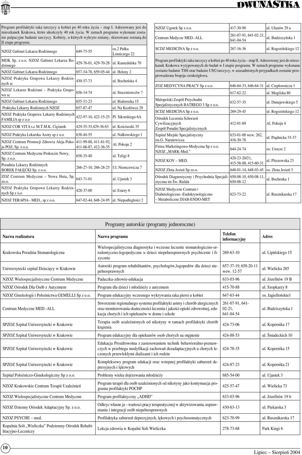 2 Pułku Lotniczego 22 MDK NZOZ Gabinet Lekarza Rodzinnego 429-76-01, 429-70-28 ul. Kamedulska 70 NZOZ Gabinet Lekarza Rodzinnego 657-34-78, 659-05-44 ul. Heleny 2 sc 430-57-73 ul.