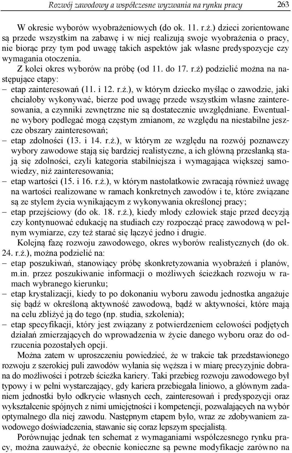 ) dzieci zorientowane są przede wszystkim na zabawę i w niej realizują swoje wyobrażenia o pracy, nie biorąc przy tym pod uwagę takich aspektów jak własne predyspozycje czy wymagania otoczenia.