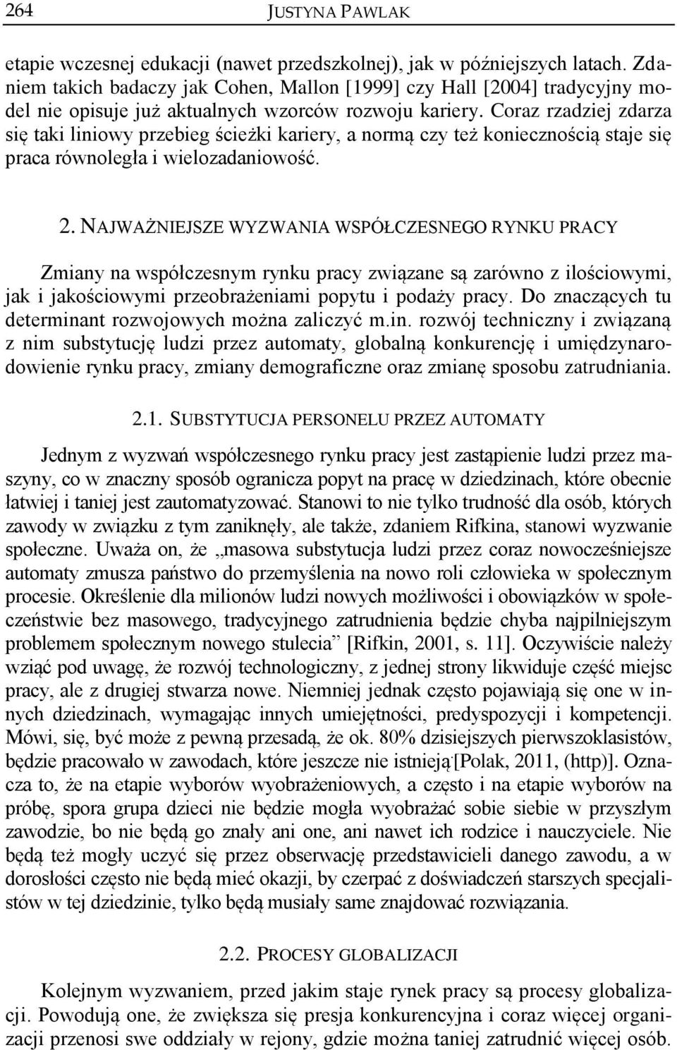 Coraz rzadziej zdarza się taki liniowy przebieg ścieżki kariery, a normą czy też koniecznością staje się praca równoległa i wielozadaniowość. 2.