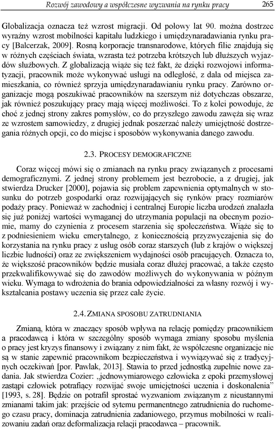 Rosną korporacje transnarodowe, których filie znajdują się w różnych częściach świata, wzrasta też potrzeba krótszych lub dłuższych wyjazdów służbowych.