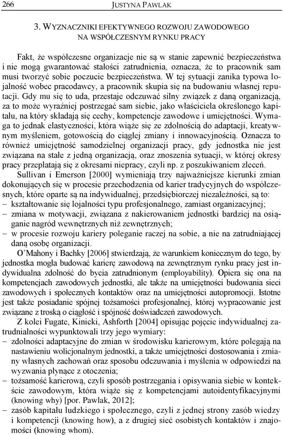 że to pracownik sam musi tworzyć sobie poczucie bezpieczeństwa. W tej sytuacji zanika typowa lojalność wobec pracodawcy, a pracownik skupia się na budowaniu własnej reputacji.