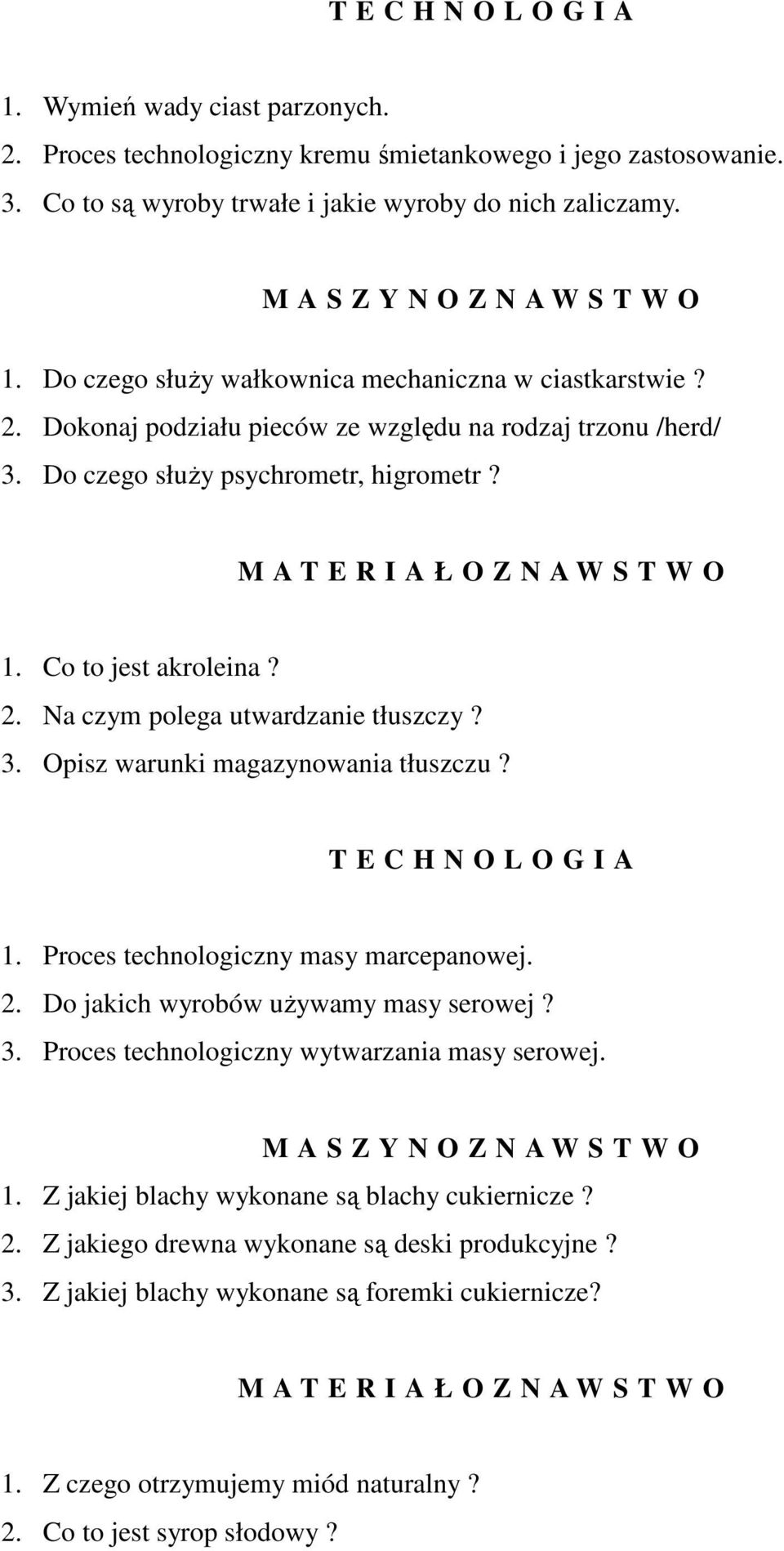 3. Opisz warunki magazynowania tłuszczu? 1. Proces technologiczny masy marcepanowej. 2. Do jakich wyrobów używamy masy serowej? 3. Proces technologiczny wytwarzania masy serowej. 1. Z jakiej blachy wykonane są blachy cukiernicze?