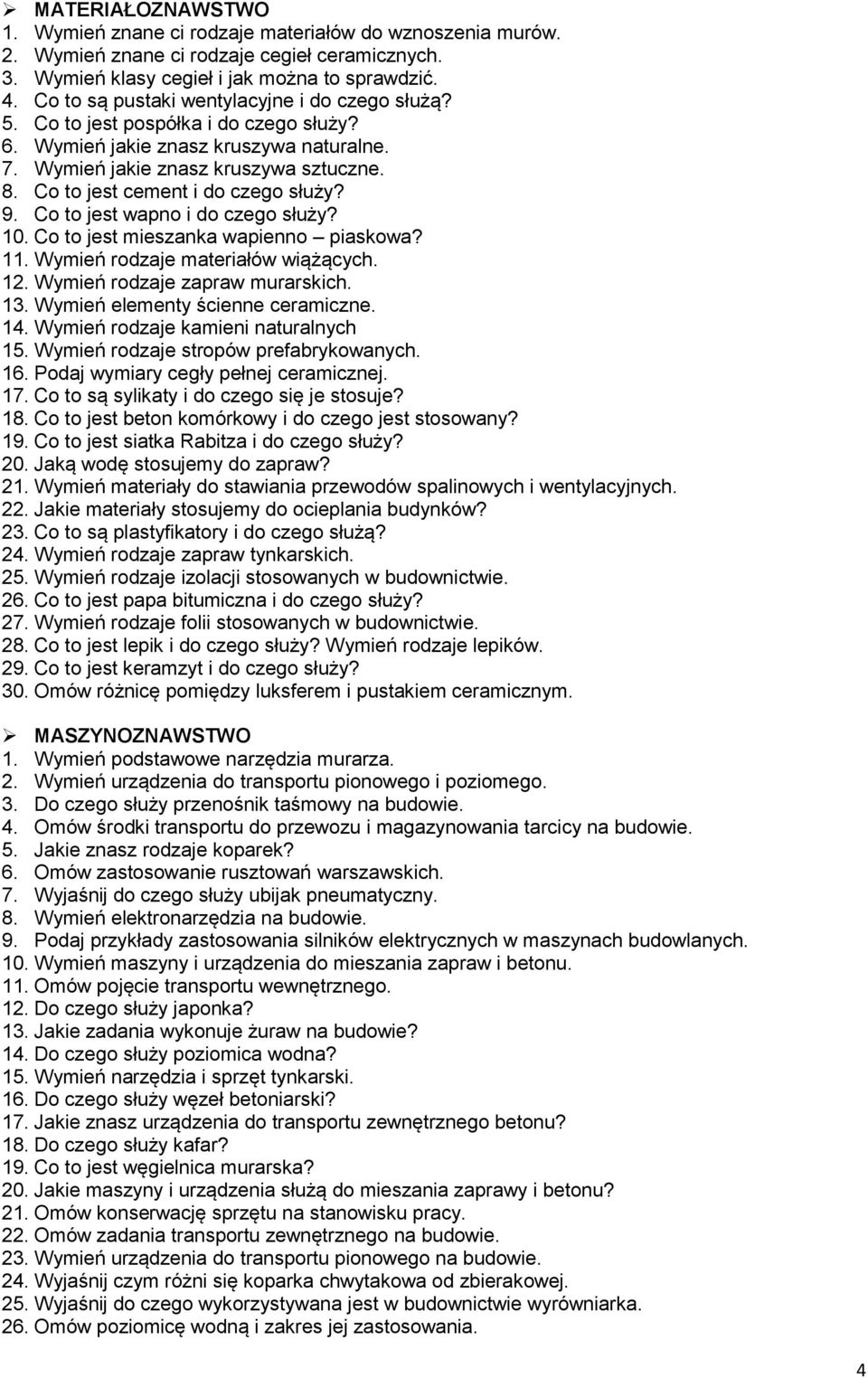 Co to jest cement i do czego służy? 9. Co to jest wapno i do czego służy? 10. Co to jest mieszanka wapienno piaskowa? 11. Wymień rodzaje materiałów wiążących. 12. Wymień rodzaje zapraw murarskich. 13.