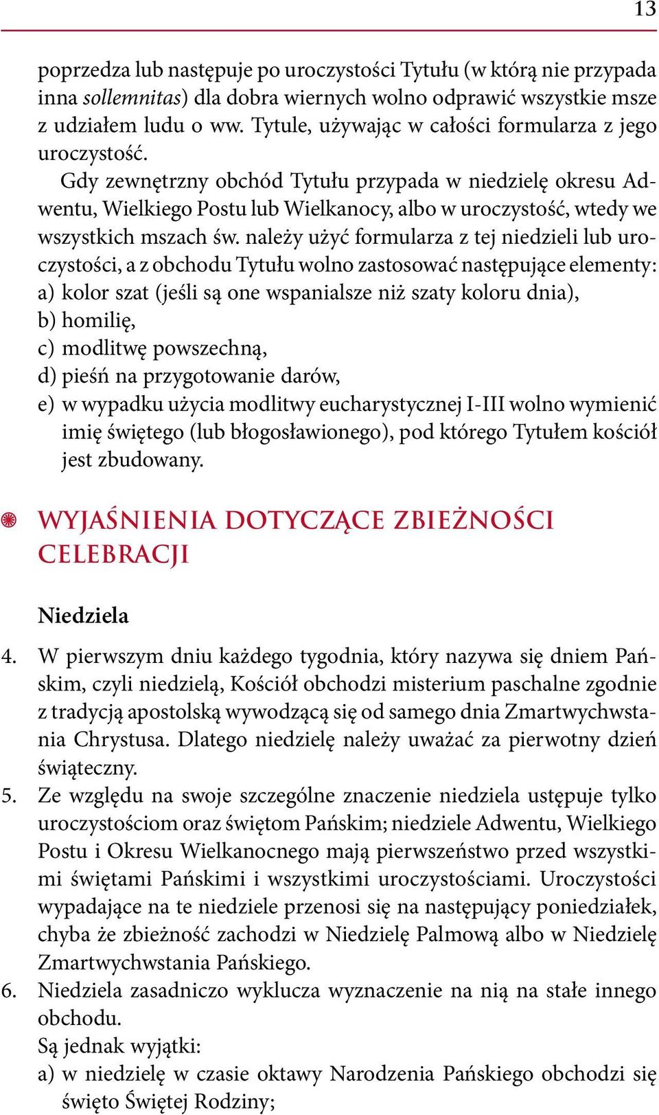 Gdy zewnętrzny obchód Tytułu przypada w niedzielę okresu Adwentu, Wielkiego Postu lub Wielkanocy, albo w uroczystość, wtedy we wszystkich mszach św.