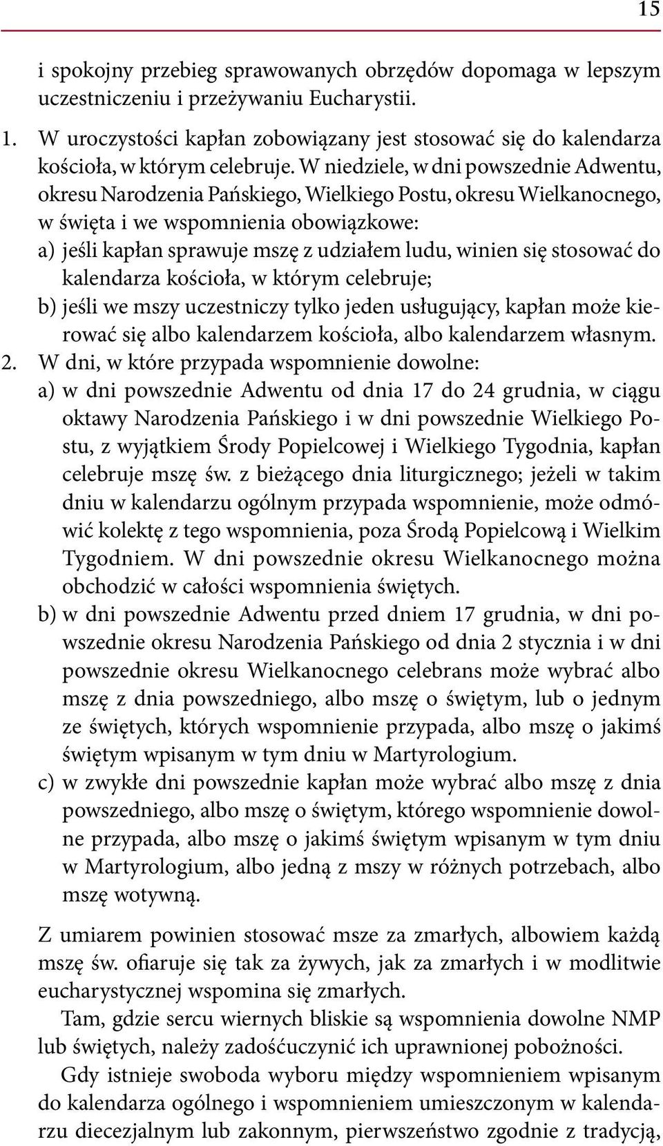 W niedziele, w dni powszednie Adwentu, okresu Narodzenia Pańskiego, Wielkiego Postu, okresu Wielkanocnego, w święta i we wspomnienia obowiązkowe: a) jeśli kapłan sprawuje mszę z udziałem ludu, winien