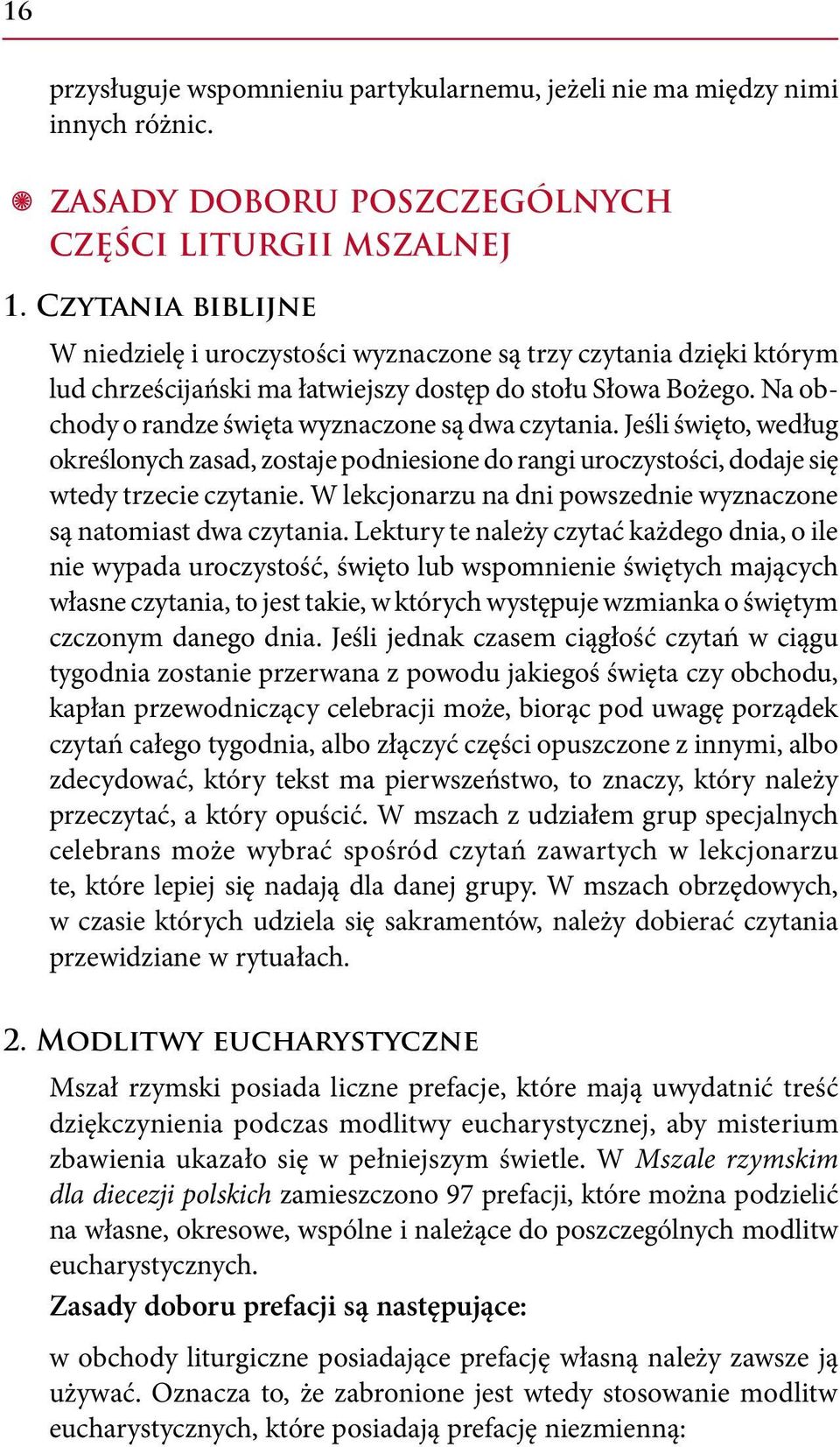 Na obchody o randze święta wyznaczone są dwa czytania. Jeśli święto, według określonych zasad, zostaje podniesione do rangi uroczystości, dodaje się wtedy trzecie czytanie.