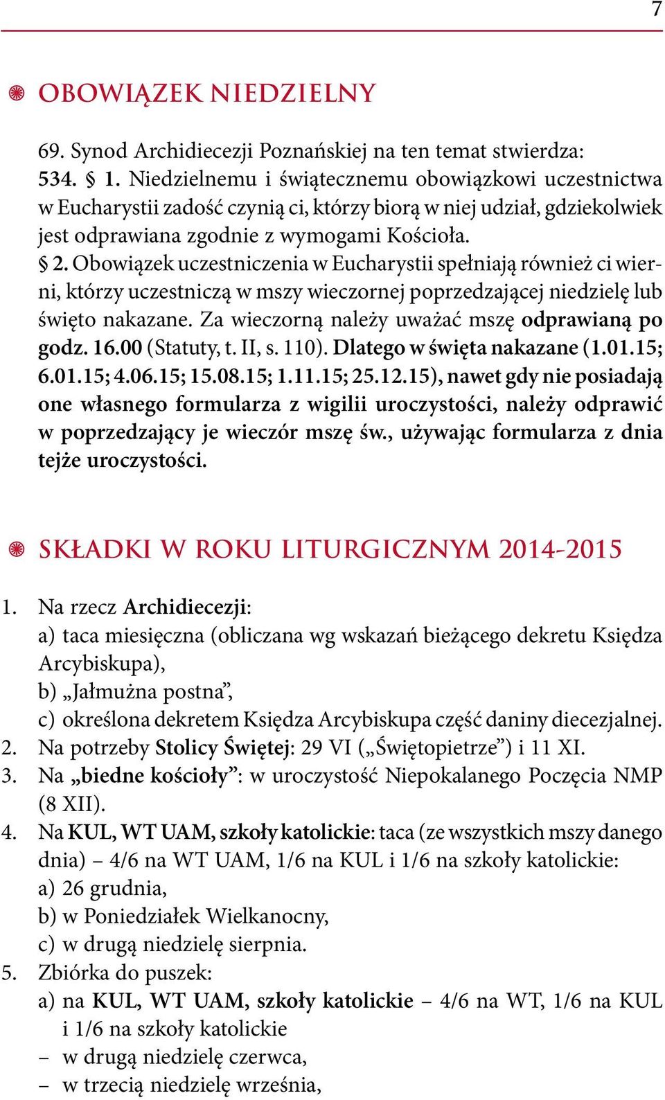 Obowiązek uczestniczenia w Eucharystii spełniają również ci wierni, którzy uczestniczą w mszy wieczornej poprzedzającej niedzielę lub święto nakazane.