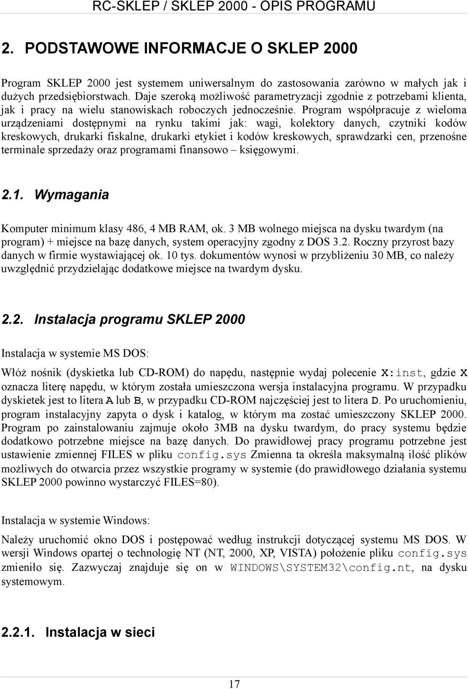 Program współpracuje z wieloma urządzeniami dostępnymi na rynku takimi jak: wagi, kolektory danych, czytniki kodów kreskowych, drukarki fiskalne, drukarki etykiet i kodów kreskowych, sprawdzarki cen,