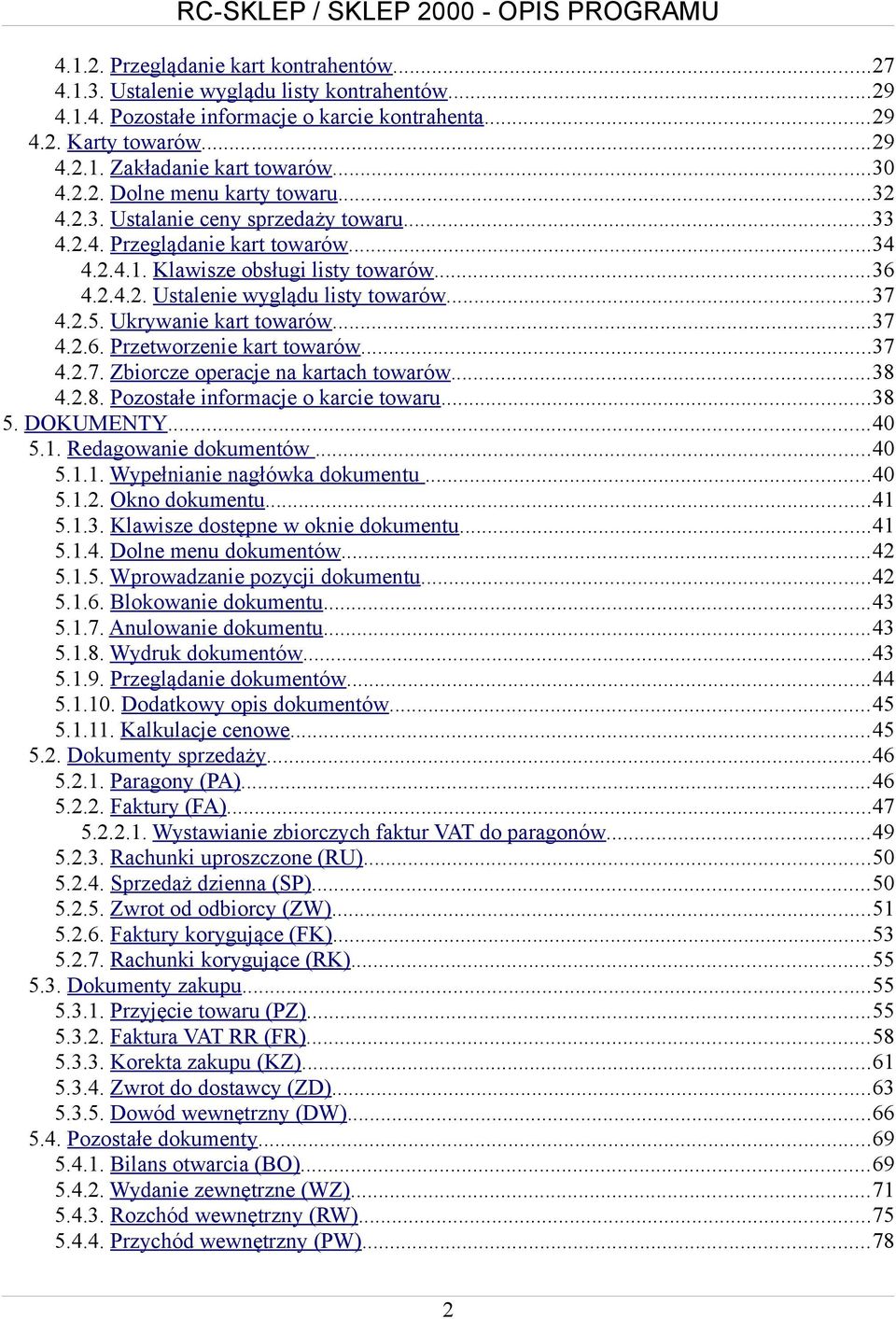 ..37 4.2.5. Ukrywanie kart towarów...37 4.2.6. Przetworzenie kart towarów...37 4.2.7. Zbiorcze operacje na kartach towarów...38 4.2.8. Pozostałe informacje o karcie towaru...38 5. DOKUMENTY...40 5.1.