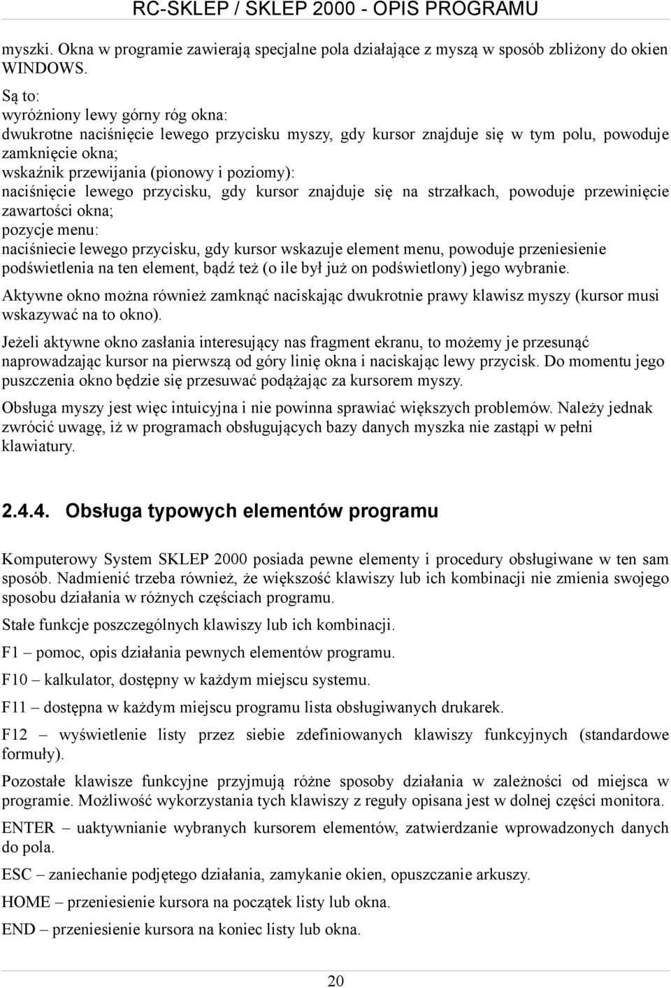 naciśnięcie lewego przycisku, gdy kursor znajduje się na strzałkach, powoduje przewinięcie zawartości okna; pozycje menu: naciśniecie lewego przycisku, gdy kursor wskazuje element menu, powoduje