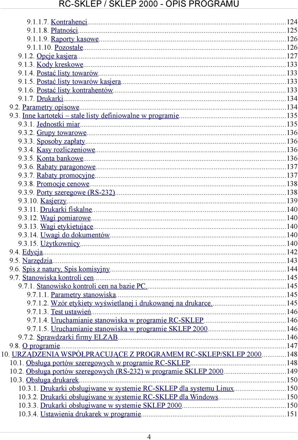 ..136 9.3.3. Sposoby zapłaty...136 9.3.4. Kasy rozliczeniowe...136 9.3.5. Konta bankowe...136 9.3.6. Rabaty paragonowe...137 9.3.7. Rabaty promocyjne...137 9.3.8. Promocje cenowe...138 9.3.9. Porty szeregowe (RS-232).