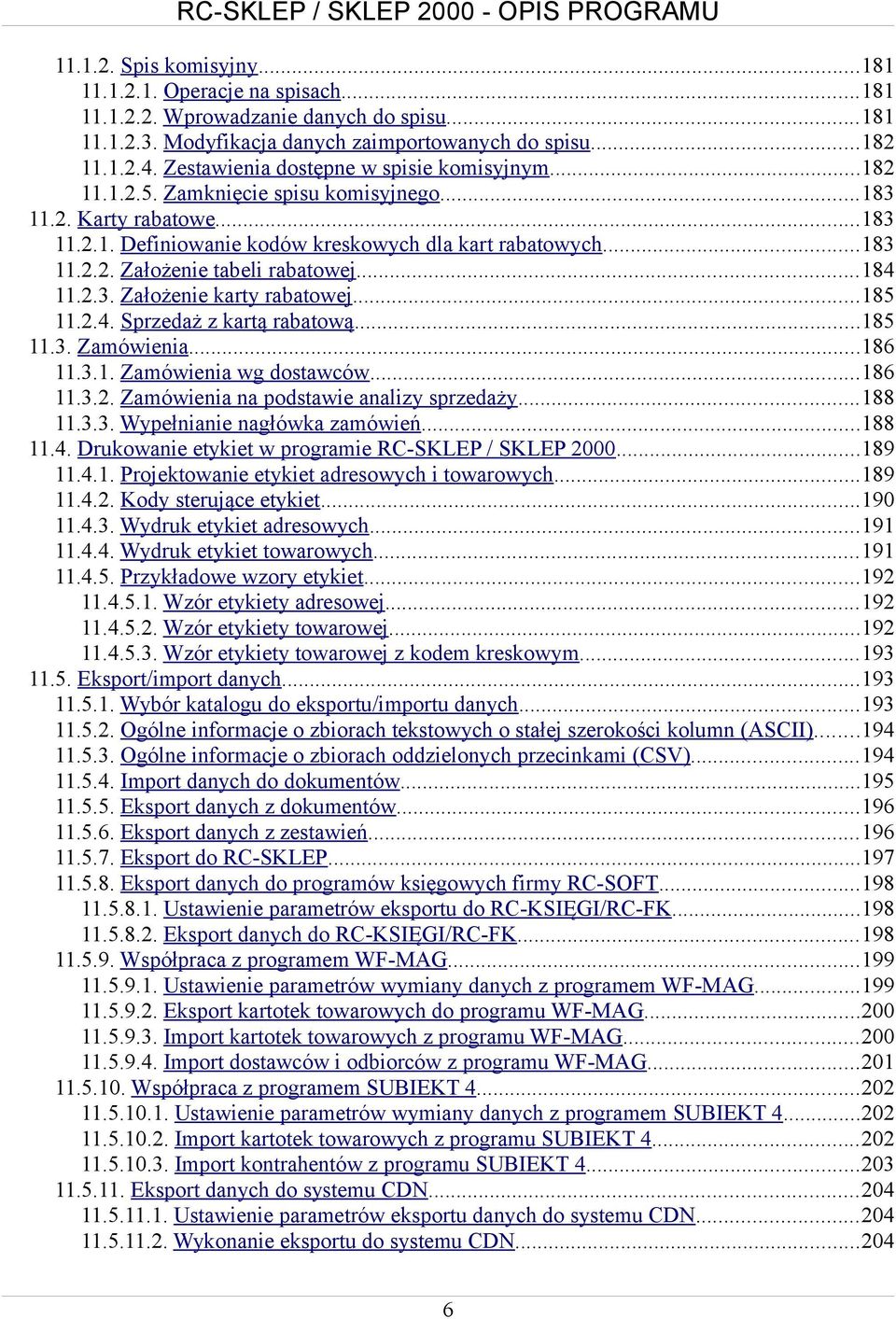 ..184 11.2.3. Założenie karty rabatowej...185 11.2.4. Sprzedaż z kartą rabatową...185 11.3. Zamówienia...186 11.3.1. Zamówienia wg dostawców...186 11.3.2. Zamówienia na podstawie analizy sprzedaży.