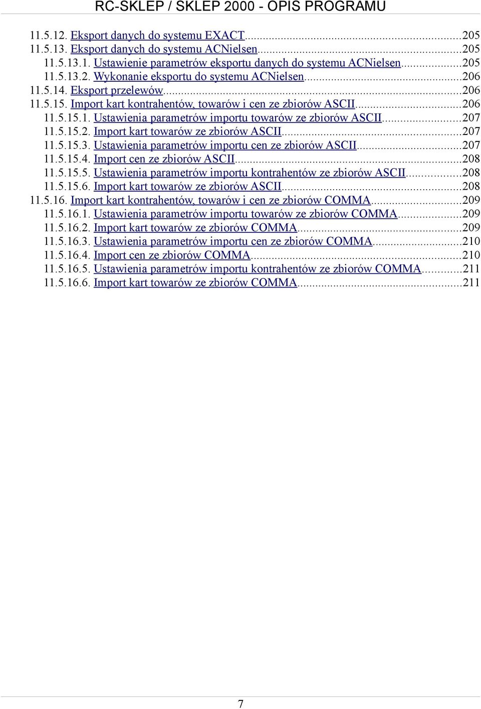 ..207 11.5.15.3. Ustawienia parametrów importu cen ze zbiorów ASCII...207 11.5.15.4. Import cen ze zbiorów ASCII...208 11.5.15.5. Ustawienia parametrów importu kontrahentów ze zbiorów ASCII...208 11.5.15.6.