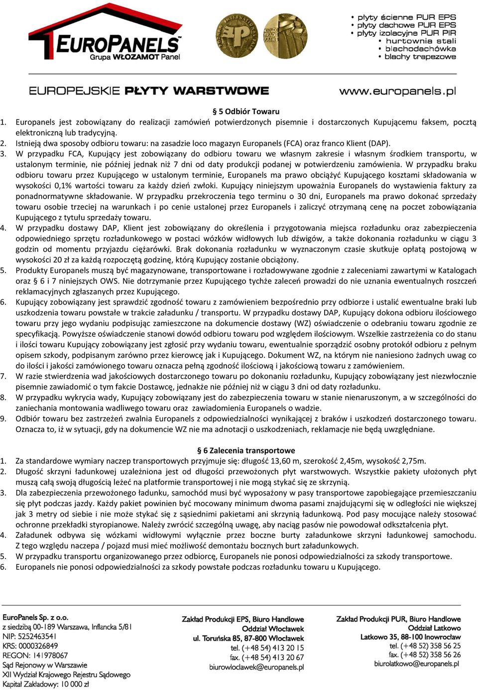 W przypadku FCA, Kupujący jest zobowiązany do odbioru towaru we własnym zakresie i własnym środkiem transportu, w ustalonym terminie, nie później jednak niż 7 dni od daty produkcji podanej w