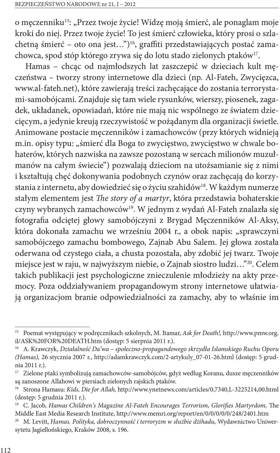 To jest śmierć człowieka, który prosi o szlachetną śmierć oto ona jest ) 16, graffiti przedstawiających postać zamachowca, spod stóp którego zrywa się do lotu stado zielonych ptaków 17.