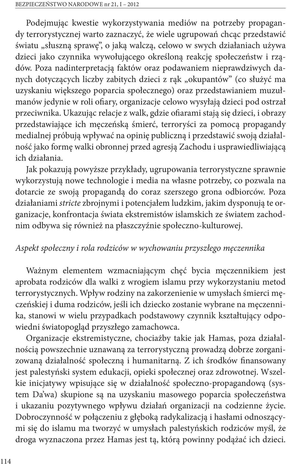 Poza nadinterpretacją faktów oraz podawaniem nieprawdziwych danych dotyczących liczby zabitych dzieci z rąk okupantów (co służyć ma uzyskaniu większego poparcia społecznego) oraz przedstawianiem