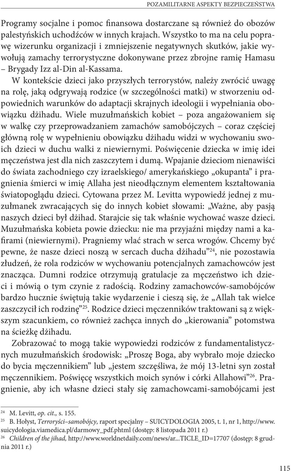 W kontekście dzieci jako przyszłych terrorystów, należy zwrócić uwagę na rolę, jaką odgrywają rodzice (w szczególności matki) w stworzeniu odpowiednich warunków do adaptacji skrajnych ideologii i