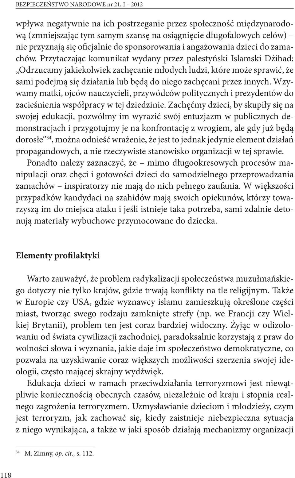 Przytaczając komunikat wydany przez palestyński Islamski Dżihad: Odrzucamy jakiekolwiek zachęcanie młodych ludzi, które może sprawić, że sami podejmą się działania lub będą do niego zachęcani przez