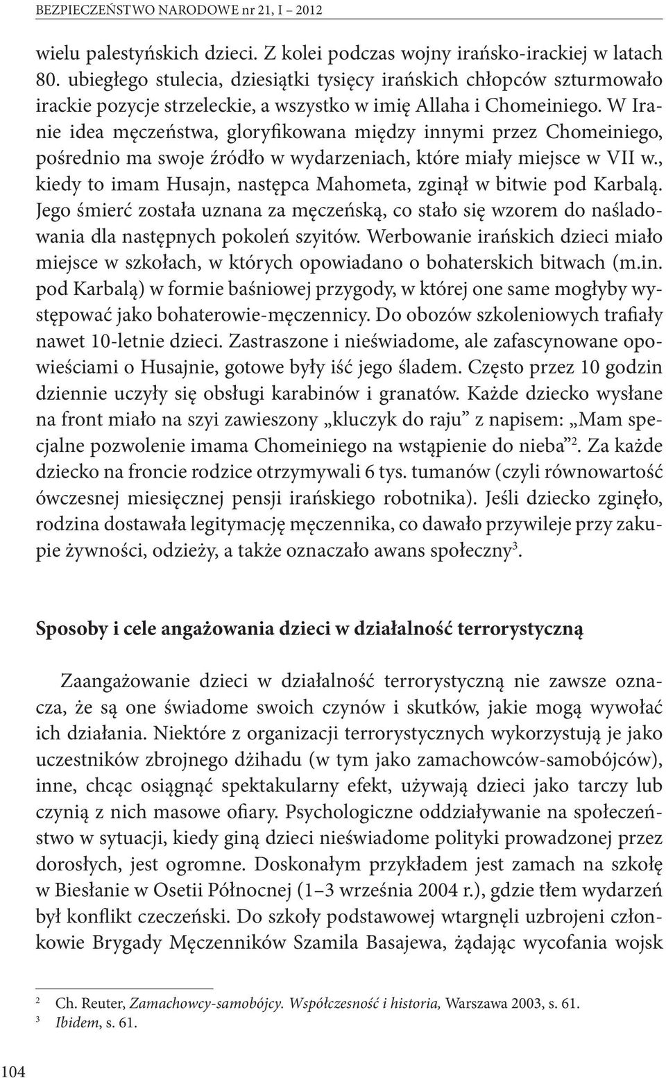 W Iranie idea męczeństwa, gloryfikowana między innymi przez Chomeiniego, pośrednio ma swoje źródło w wydarzeniach, które miały miejsce w VII w.