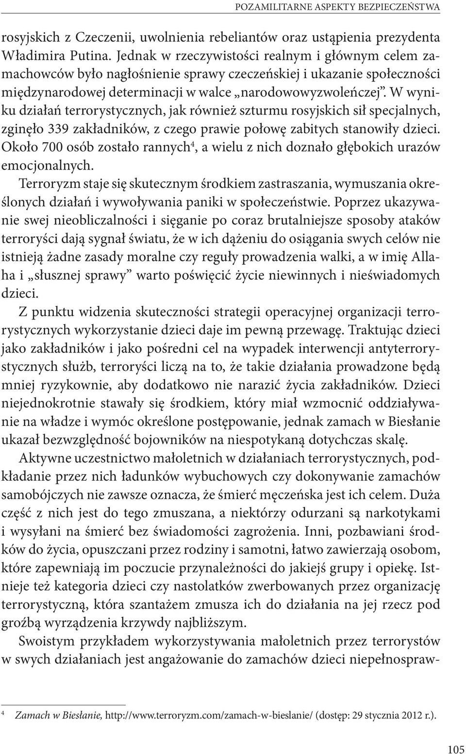 W wyniku działań terrorystycznych, jak również szturmu rosyjskich sił specjalnych, zginęło 339 zakładników, z czego prawie połowę zabitych stanowiły dzieci.