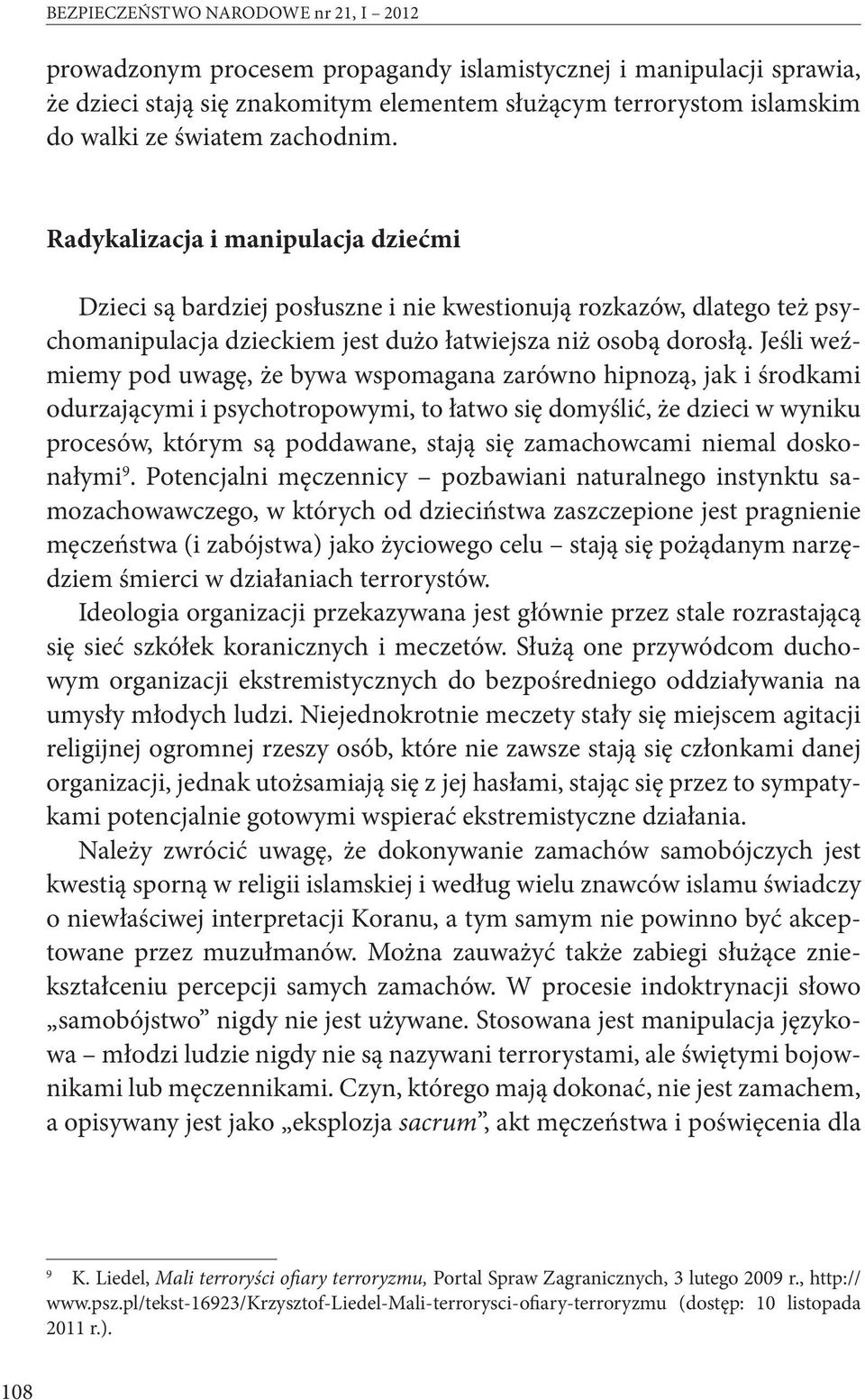 Jeśli weźmiemy pod uwagę, że bywa wspomagana zarówno hipnozą, jak i środkami odurzającymi i psychotropowymi, to łatwo się domyślić, że dzieci w wyniku procesów, którym są poddawane, stają się