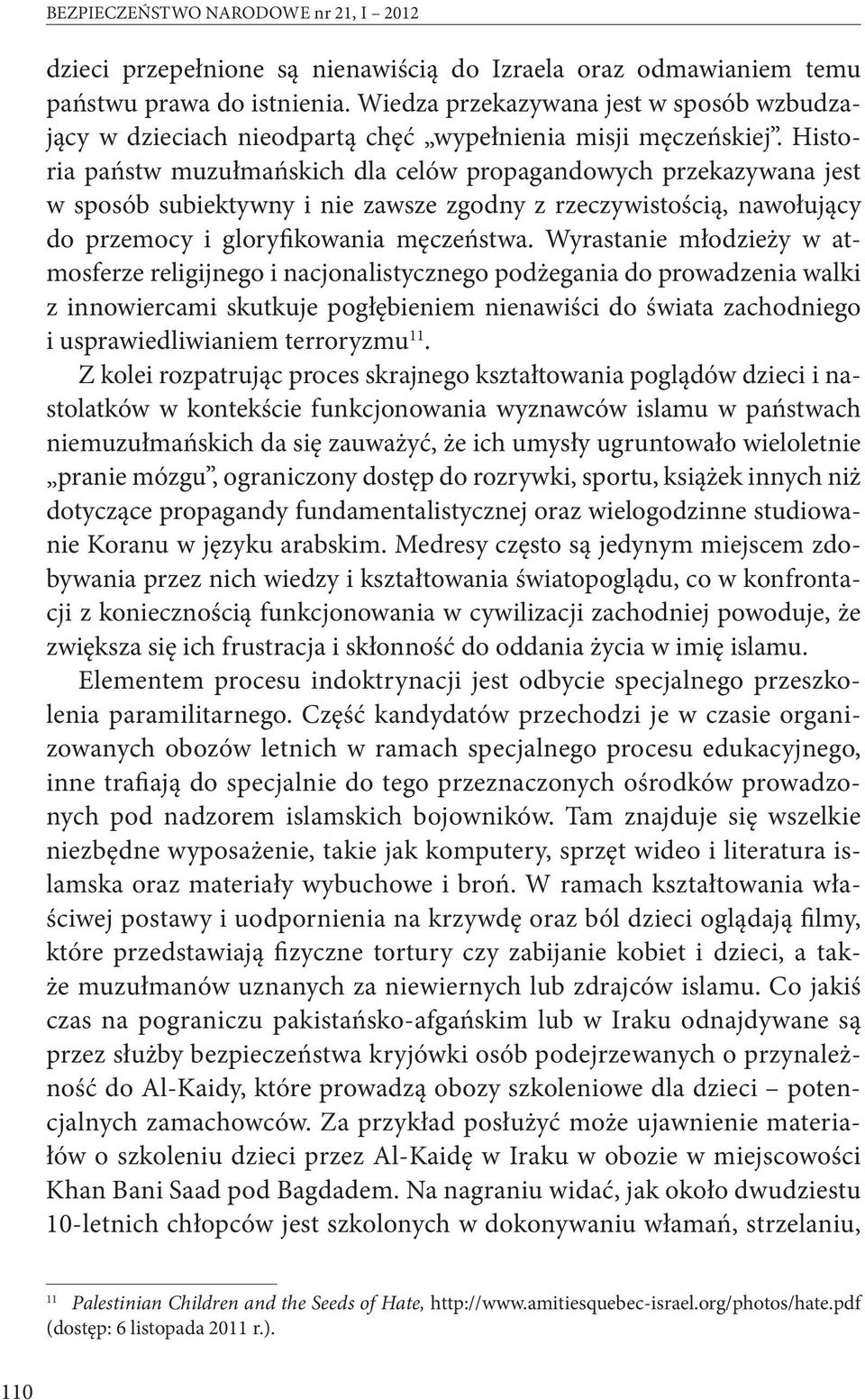 Historia państw muzułmańskich dla celów propagandowych przekazywana jest w sposób subiektywny i nie zawsze zgodny z rzeczywistością, nawołujący do przemocy i gloryfikowania męczeństwa.