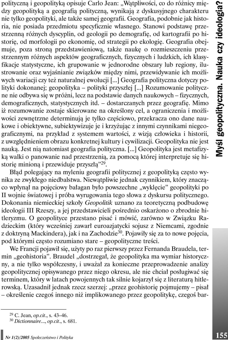 Stanowi podstawę przestrzenną różnych dyscyplin, od geologii po demografię, od kartografii po historię, od morfologii po ekonomię, od strategii po ekologię.