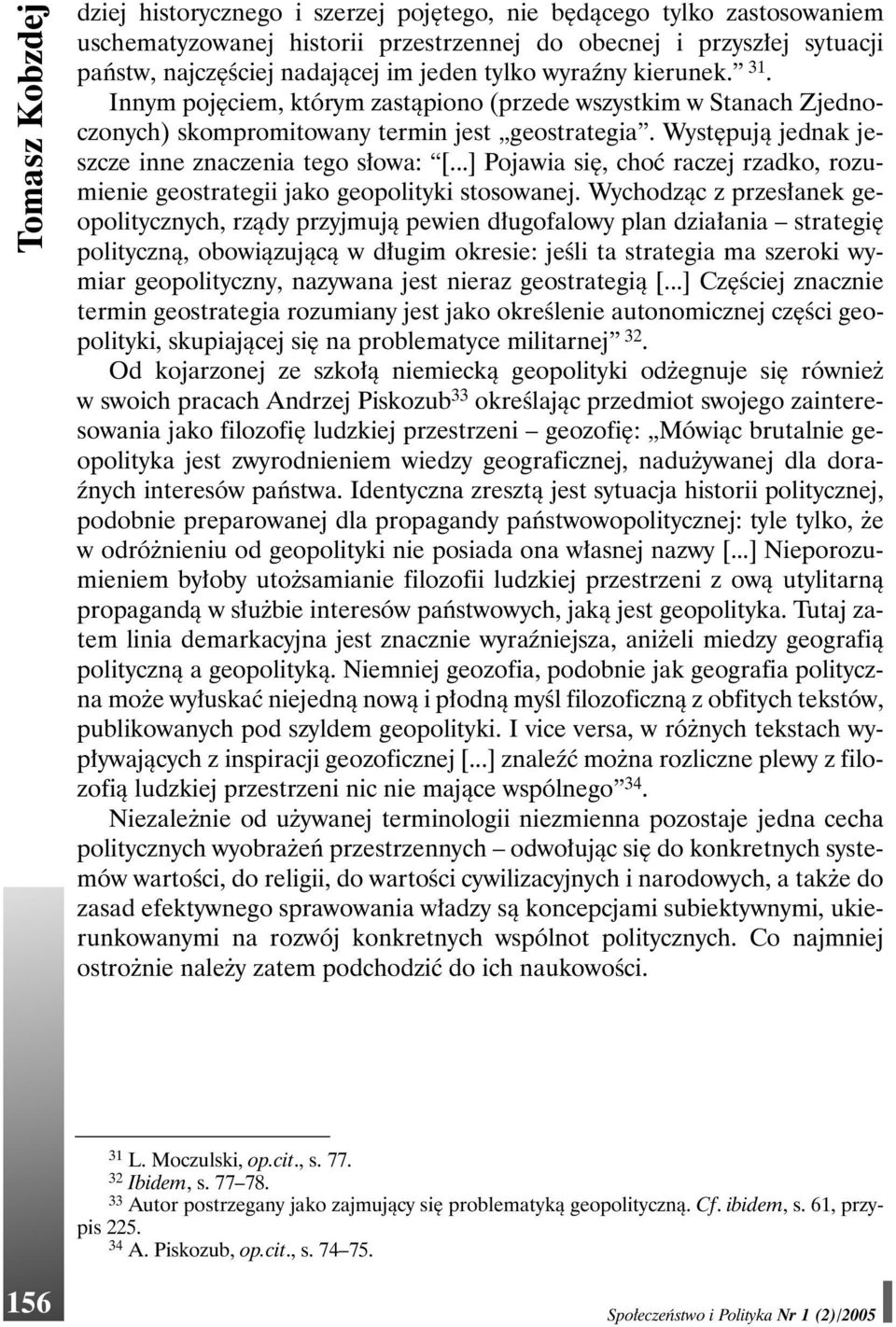 Występują jednak jeszcze inne znaczenia tego słowa: [...] Pojawia się, choć raczej rzadko, rozumienie geostrategii jako geopolityki stosowanej.