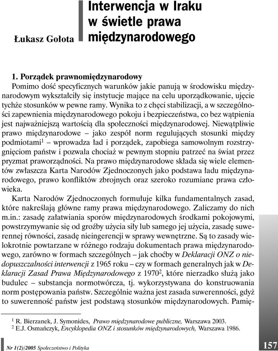 ramy. Wynika to z chęci stabilizacji, a w szczególności zapewnienia międzynarodowego pokoju i bezpieczeństwa, co bez wątpienia jest najważniejszą wartością dla społeczności międzynarodowej.