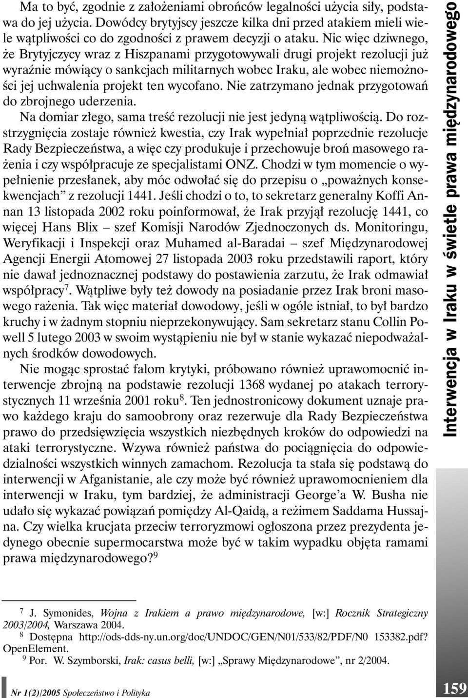 Nic więc dziwnego, że Brytyjczycy wraz z Hiszpanami przygotowywali drugi projekt rezolucji już wyraźnie mówiący o sankcjach militarnych wobec Iraku, ale wobec niemożności jej uchwalenia projekt ten