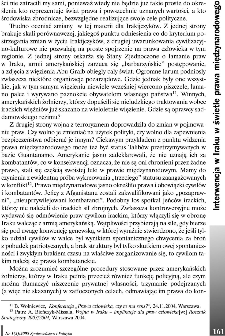 Z jednej strony brakuje skali porównawczej, jakiegoś punktu odniesienia co do kryterium postrzegania zmian w życiu Irakijczyków, z drugiej uwarunkowania cywilizacyjno-kulturowe nie pozwalają na