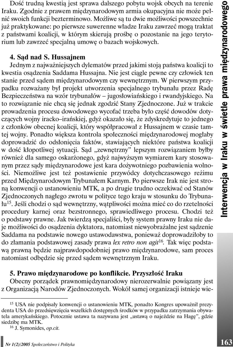 zawrzeć specjalną umowę o bazach wojskowych. 4. Sąd nad S. Hussajnem Jednym z najważniejszych dylematów przed jakimi stoją państwa koalicji to kwestia osądzenia Saddama Hussajna.