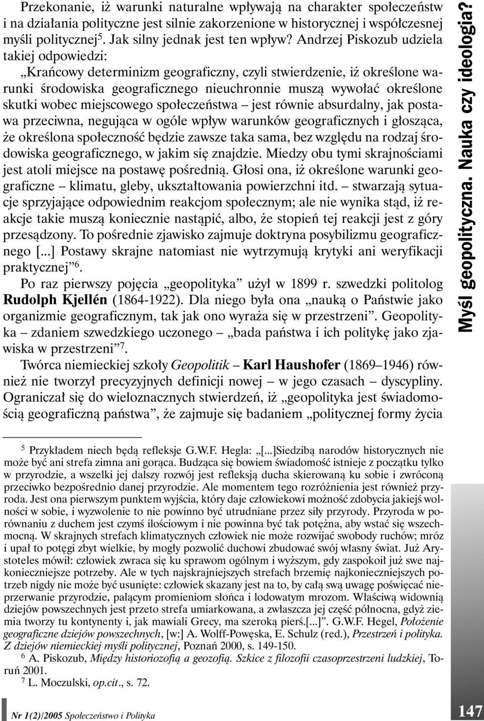 Andrzej Piskozub udziela takiej odpowiedzi: Krańcowy determinizm geograficzny, czyli stwierdzenie, iż określone warunki środowiska geograficznego nieuchronnie muszą wywołać określone skutki wobec