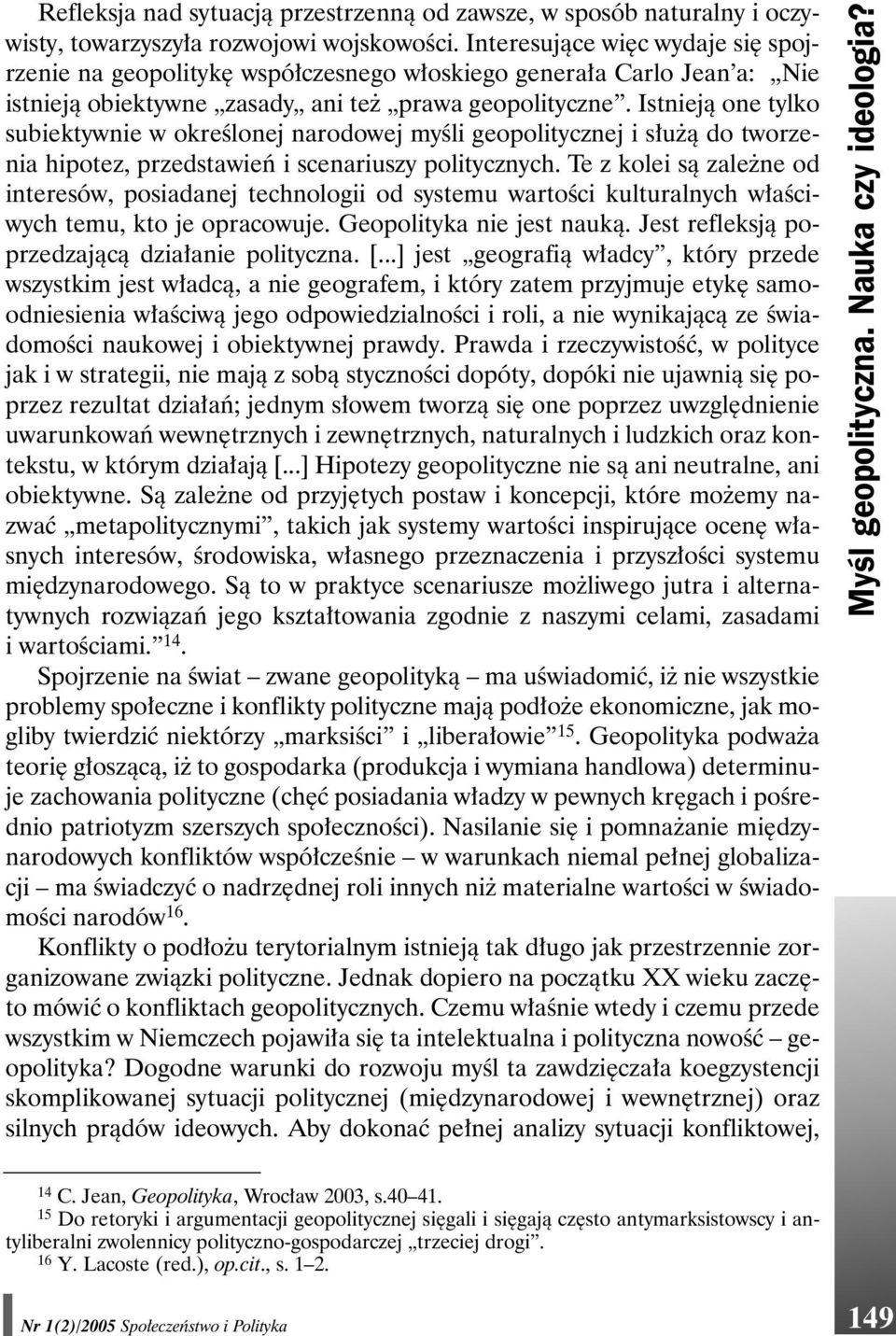 Istnieją one tylko subiektywnie w określonej narodowej myśli geopolitycznej i służą do tworzenia hipotez, przedstawień i scenariuszy politycznych.