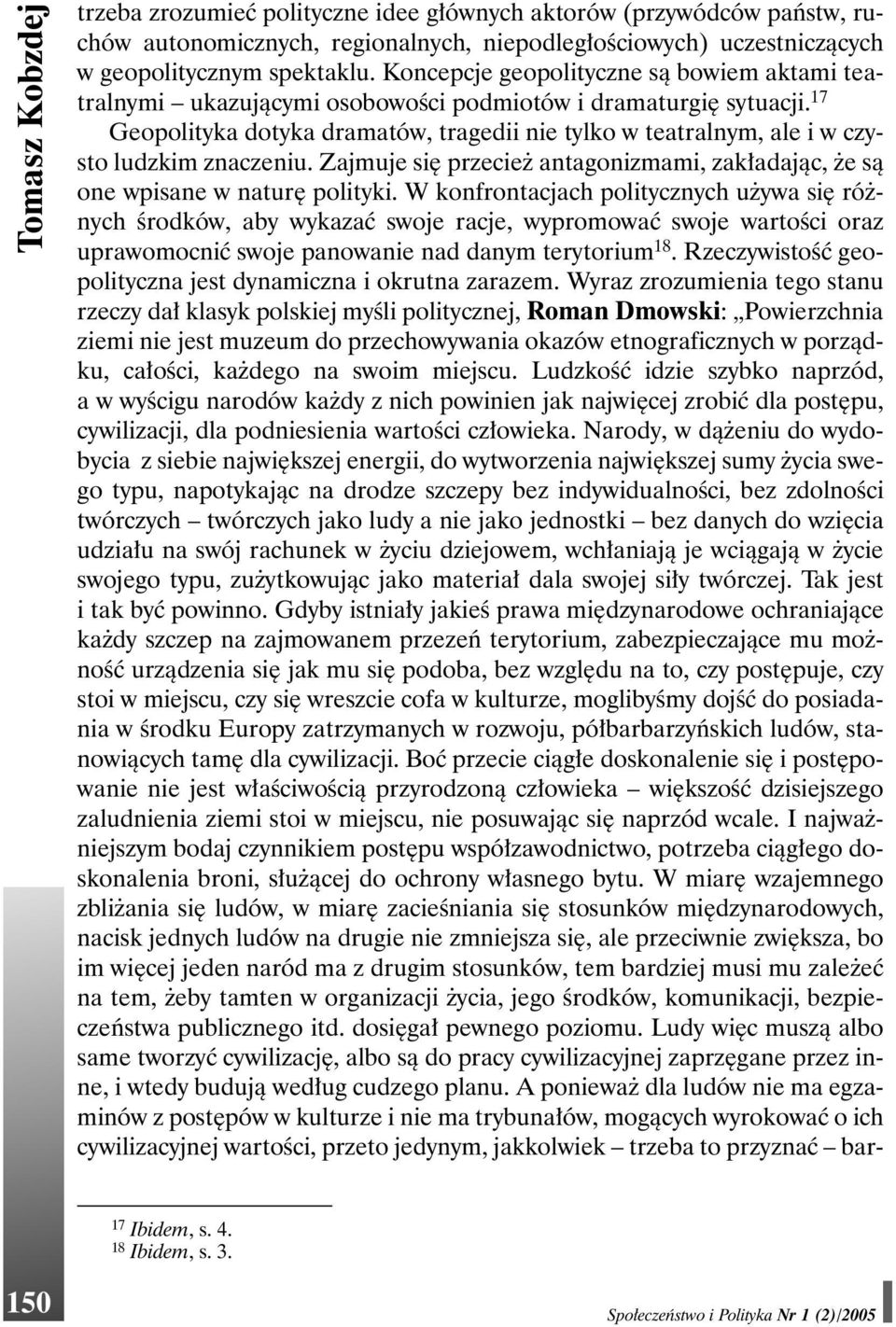 17 Geopolityka dotyka dramatów, tragedii nie tylko w teatralnym, ale i w czysto ludzkim znaczeniu. Zajmuje się przecież antagonizmami, zakładając, że są one wpisane w naturę polityki.