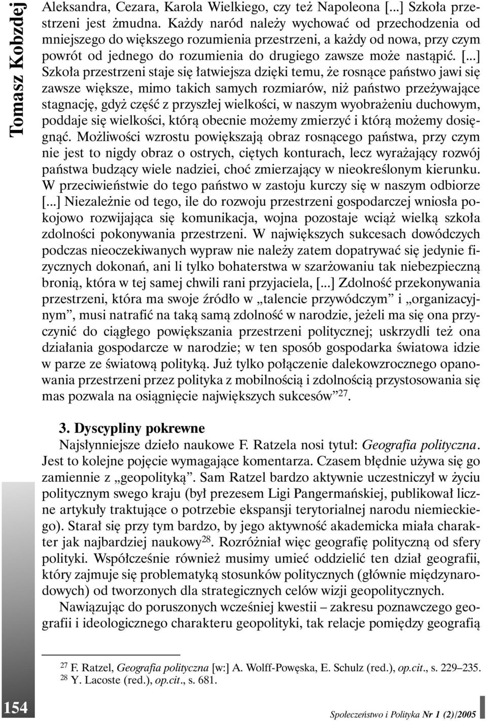 ..] Szkoła przestrzeni staje się łatwiejsza dzięki temu, że rosnące państwo jawi się zawsze większe, mimo takich samych rozmiarów, niż państwo przeżywające stagnację, gdyż część z przyszłej