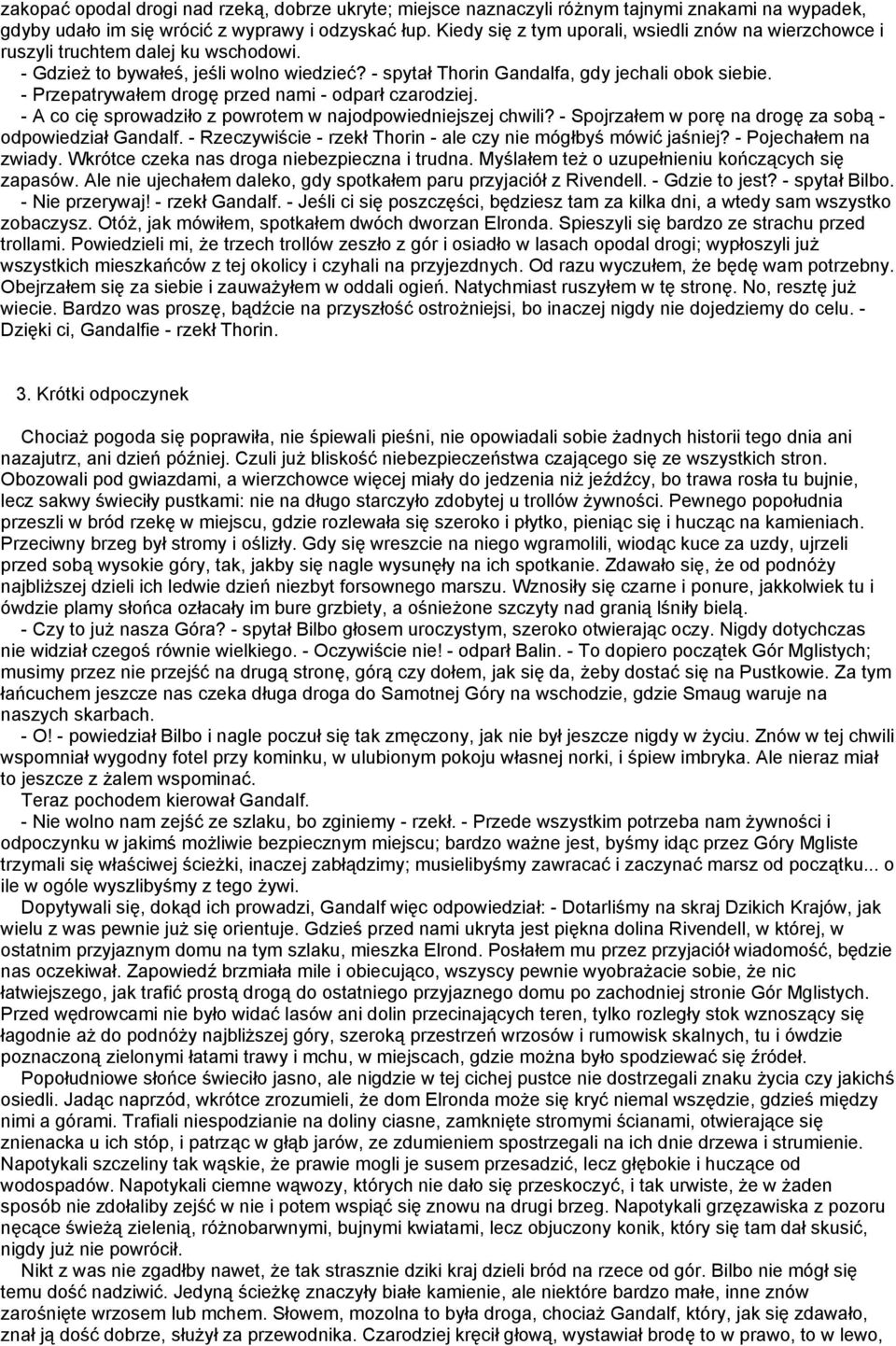 - Przepatrywałem drogę przed nami - odparł czarodziej. - A co cię sprowadziło z powrotem w najodpowiedniejszej chwili? - Spojrzałem w porę na drogę za sobą - odpowiedział Gandalf.