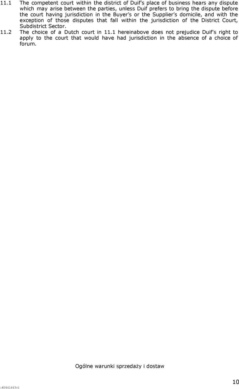disputes that fall within the jurisdiction of the District Court, Subdistrict Sector. 11.2 The choice of a Dutch court in 11.
