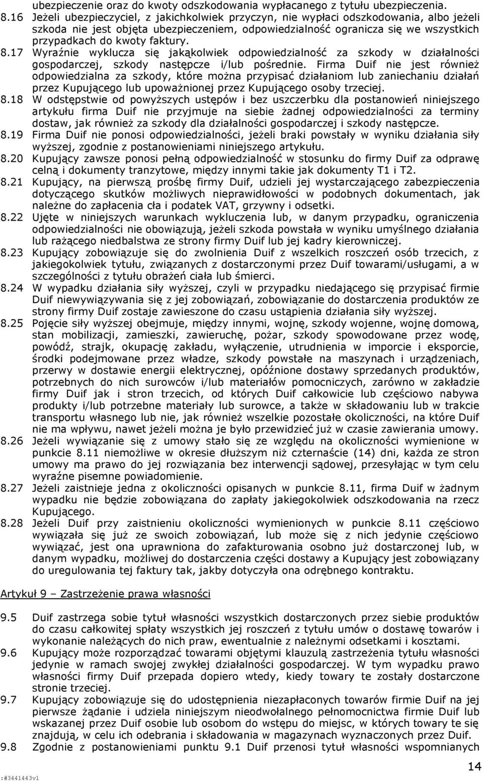 faktury. 8.17 Wyraźnie wyklucza się jakąkolwiek odpowiedzialność za szkody w działalności gospodarczej, szkody następcze i/lub pośrednie.